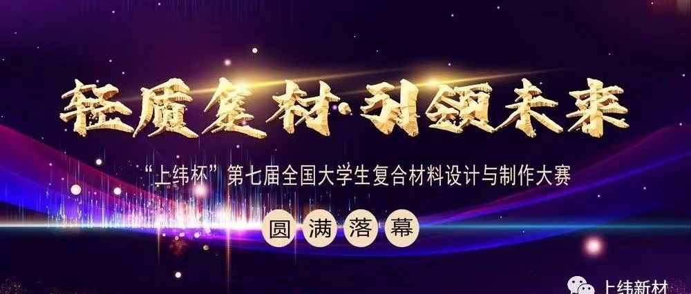 【會員動態(tài)】輕質(zhì)復(fù)材 ? 引領(lǐng)未來—“上緯杯”第七屆全國大學(xué)生復(fù)合材料設(shè)計(jì)與制作大賽圓滿落幕